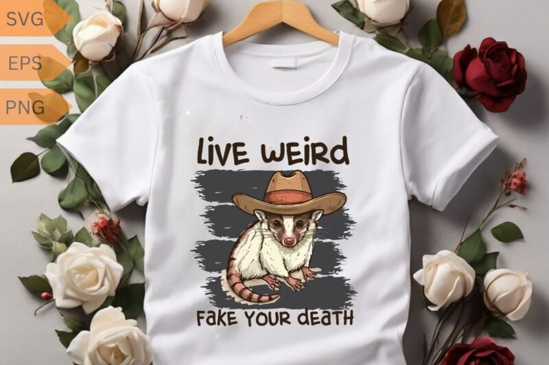 Live Weird Fake Your Death Cool Graphic Shirt design vector, Possum T Shirt, oPossum funny shirt, OPossum cowboy hat, OPossum saying