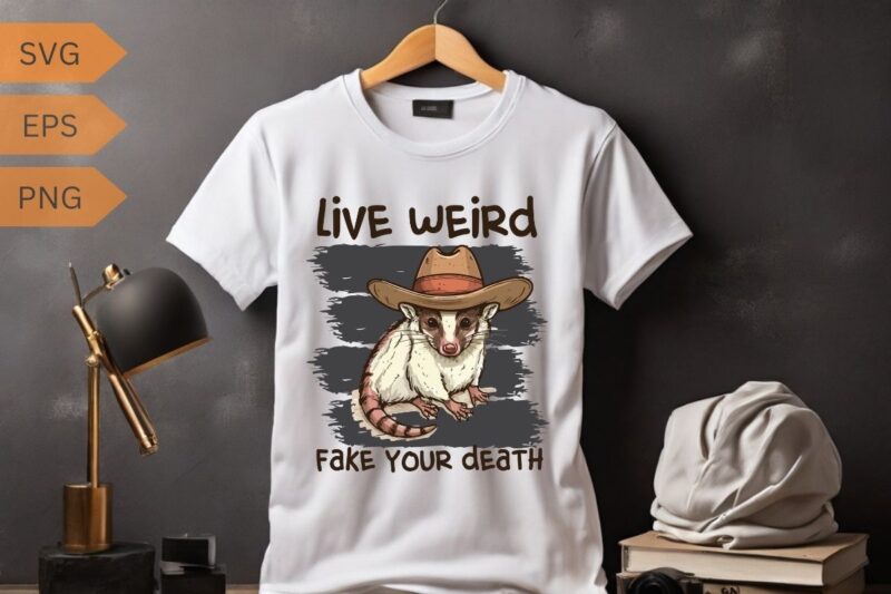 Live Weird Fake Your Death Cool Graphic Shirt design vector, Possum T Shirt, oPossum funny shirt, OPossum cowboy hat, OPossum saying