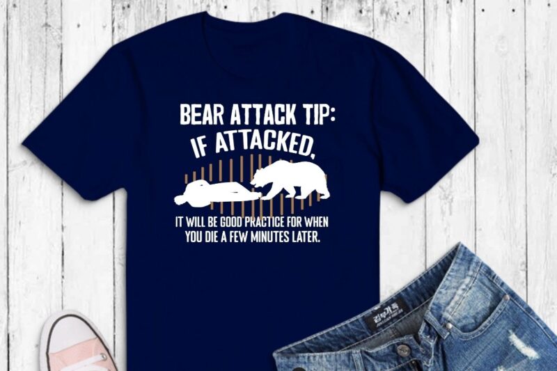Bear Attack Tip If attacked it will be good practice for when you die a few minutes later Funny Camping T Shirt design vector