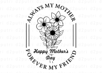 Happy Mother’s Day, Always Mother Forever My Friend, Mother’s Day Quotes T shirt Design Vector, SVG, PNG, PDF, AI, EPS,