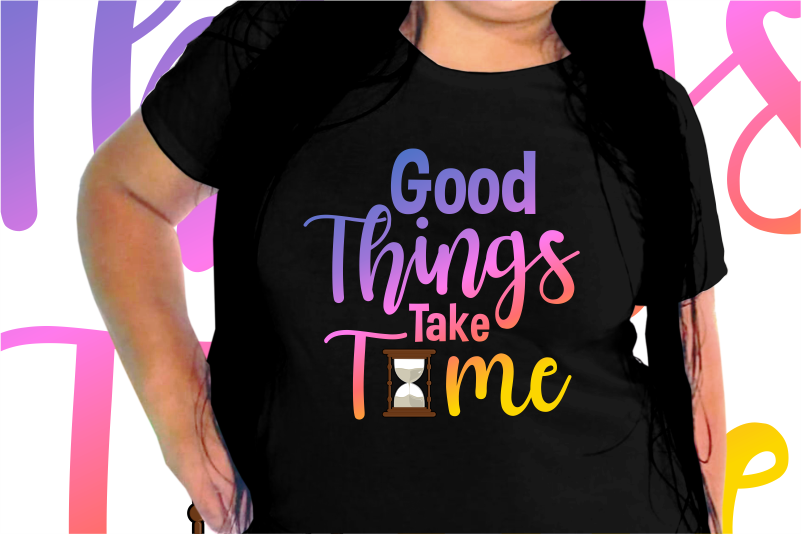 Good Things Take Time Svg, Slogan Quotes T shirt Design Graphic Vector, Inspirational and Motivational SVG, PNG, EPS, Ai,