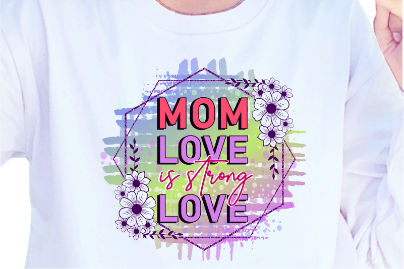 Mom Love is Strong Love, Mother’s Day Sublimation PNG T shirt & Coffee Mug Design