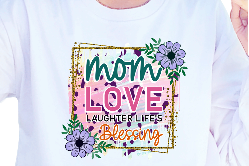 Mom Love Laughter Life’s Blessing, Mother’s Day Sublimation PNG T shirt & Coffee Mug Design