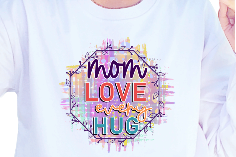 Mom Love Every Hug, Mother’s Day Sublimation PNG T shirt & Mug Design
