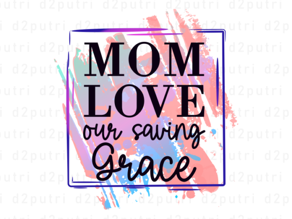 Mom love our saving grace, mother’s day sublimation png t shirt & coffee mug design