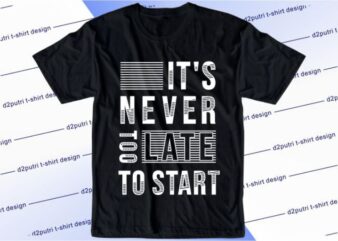 It’s Never Too Late To Start Svg, Slogan Quotes T shirt Design Graphic Vector, Inspirational and Motivational SVG, PNG, EPS, Ai,