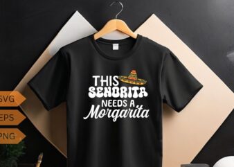 This senorita needs a margarita cinco de mayo funny t-shirt design vector, fiesta party, mexican shirts, cinco de mayo party, cinco de mayo