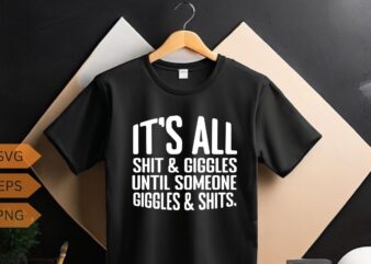 It's all shits & giggles until someone giggles shirt design vector, funny humor, funny saying