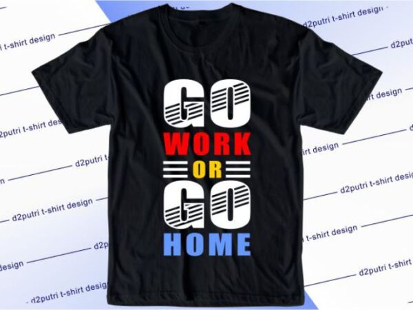 Go work or go home svg, slogan quotes t shirt design graphic vector, inspirational and motivational svg, png, eps, ai,