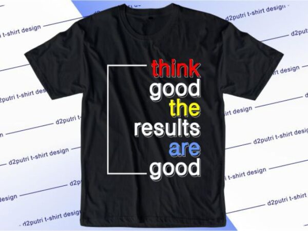 Think good the results are good svg, slogan quotes t shirt design graphic vector, inspirational and motivational svg, png, eps, ai,