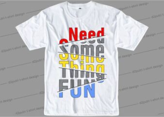 Need Something Fun Svg, Slogan Quotes T shirt Design Graphic Vector, Inspirational and Motivational SVG, PNG, EPS, Ai,