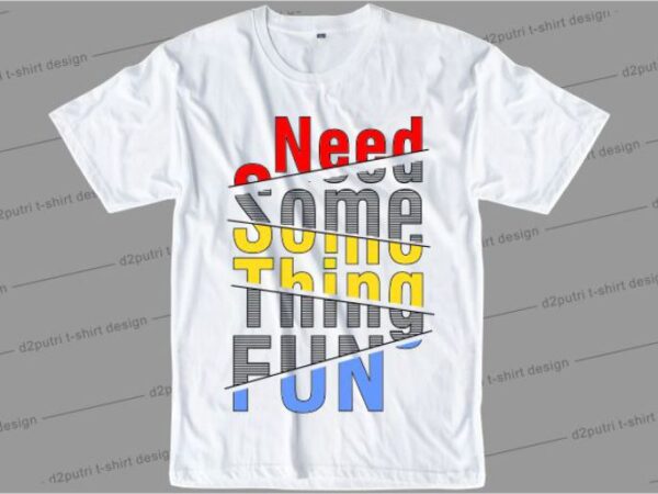 Need something fun svg, slogan quotes t shirt design graphic vector, inspirational and motivational svg, png, eps, ai, Need something fun svg, slogan quotes t shirt design graphic vector, inspirational and motivational svg, png, eps, ai,