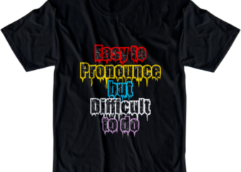 Easy Pronounce But Difficult To Do Svg, Slogan Quotes T shirt Design Graphic Vector, Inspirational and Motivational SVG, PNG, EPS, Ai,