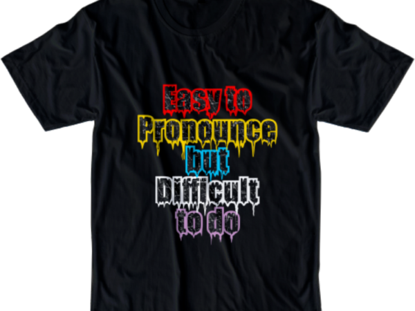 Easy pronounce but difficult to do svg, slogan quotes t shirt design graphic vector, inspirational and motivational svg, png, eps, ai,
