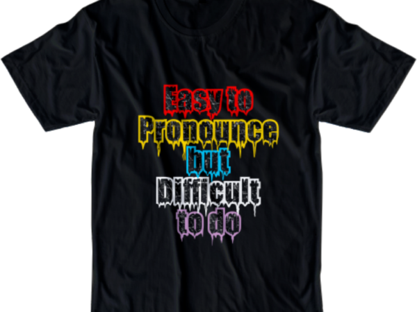 Easy pronounce but difficult to do svg, slogan quotes t shirt design graphic vector, inspirational and motivational svg, png, eps, ai, Easy pronounce but difficult to do svg, slogan quotes t shirt design graphic vector, inspirational and motivational svg, png, eps, ai,