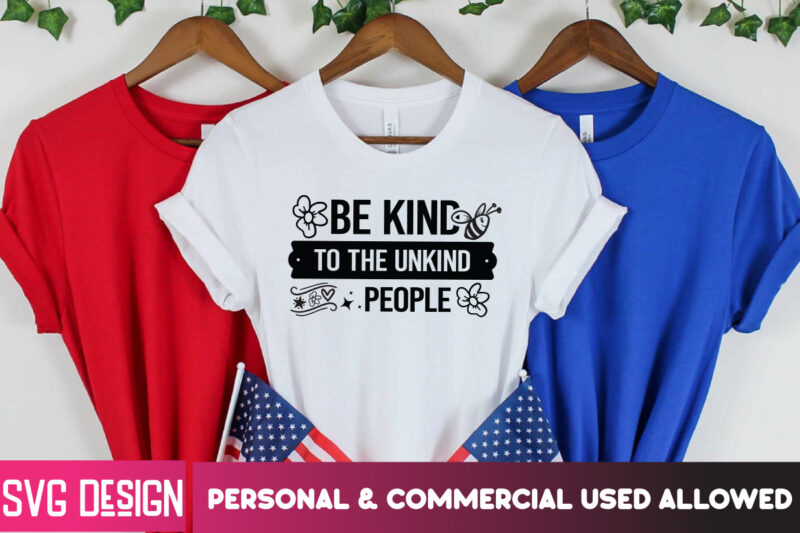 Be Kind to the Unkind People T-Shirt design, Be Kind to the Unkind People SVG, Sarcastic SVG Bundle,Sarcastic Quotes,Sarcastic Sublimation