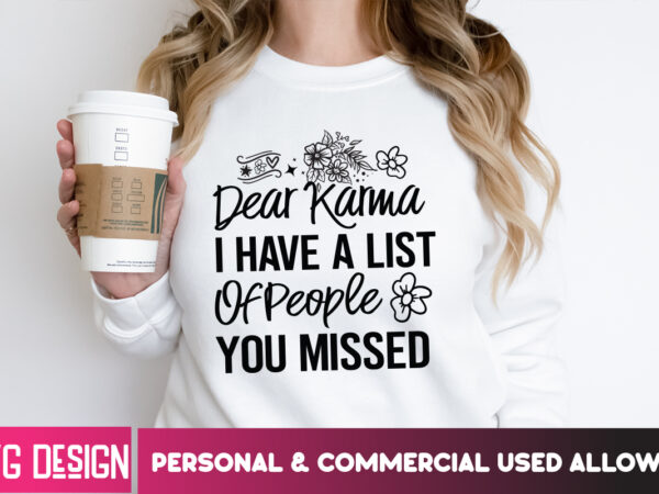 Dear karma i have a list of people you missed t-shirt design, sarcastic svg bundle,sarcastic quotes,sarcastic sublimation bundle,sarcasm svg