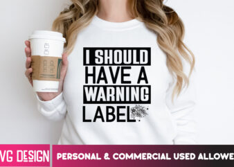 I should have a warning label t-shirt design, i should have a warning label svg design, sarcastic svg,sarcastic svg bundle, funny svg