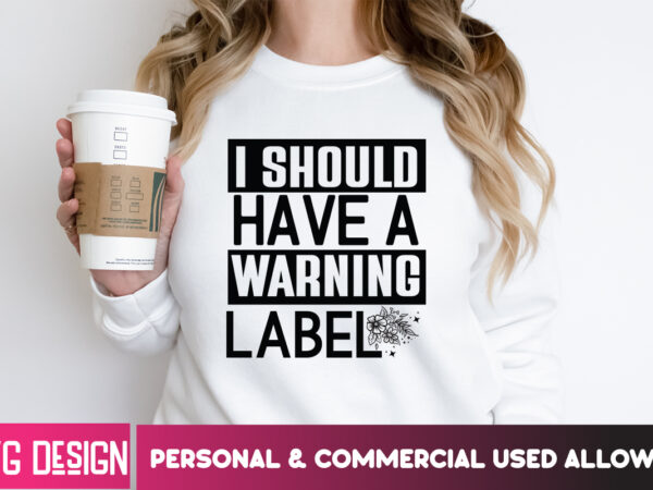 I should have a warning label t-shirt design, i should have a warning label svg design, sarcastic svg,sarcastic svg bundle, funny svg I should have a warning label t-shirt design, i should have a warning label svg design, sarcastic svg,sarcastic svg bundle, funny svg
