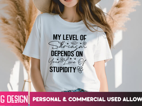 My level of sarcasm depends on your love of stupidity t-shirt design, sarcastic svg,sarcastic svg bundle, funny svg cut files,sarcastic
