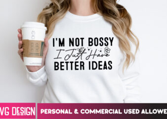 I’m Not Bossy I Just Have Better Ideas T-Shirt Design, I’m Not Bossy I Just Have Better Ideas SVG Design, Sarcastic svg,Sarcastic SVG Bundle