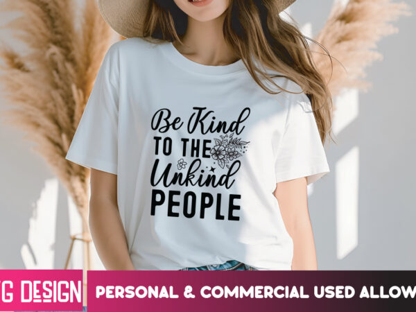 Be kind to the unkind people t-shirt design, be kind to the unkind people svg, sarcastic svg bundle,sarcastic quotes,sarcastic sublimation