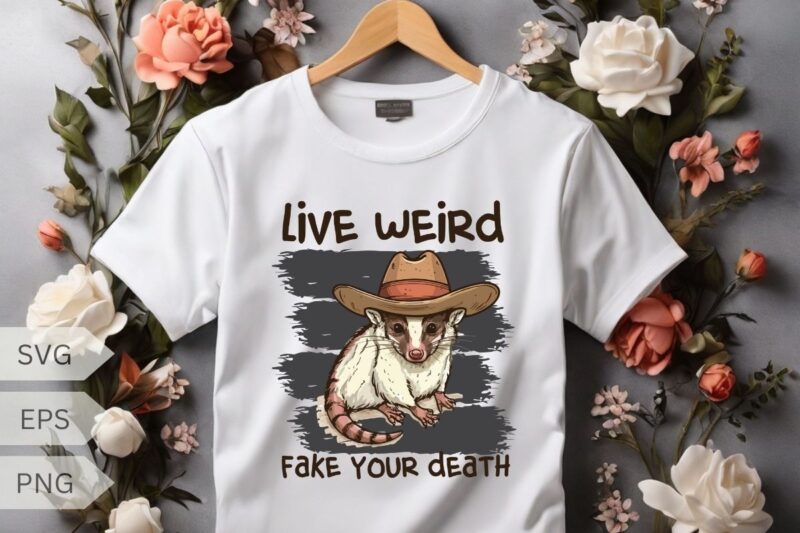 Live Weird Fake Your Death Cool Graphic Shirt design vector, Possum T Shirt, oPossum funny shirt, OPossum cowboy hat, OPossum saying