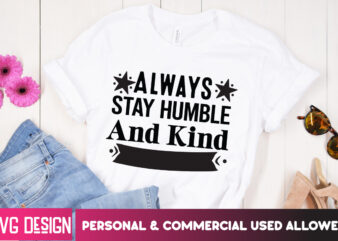 Always stay humble and kind t-shirt design, always stay humble and kind svg design, sarcastic svg,sarcastic svg bundle, funny svg cut files