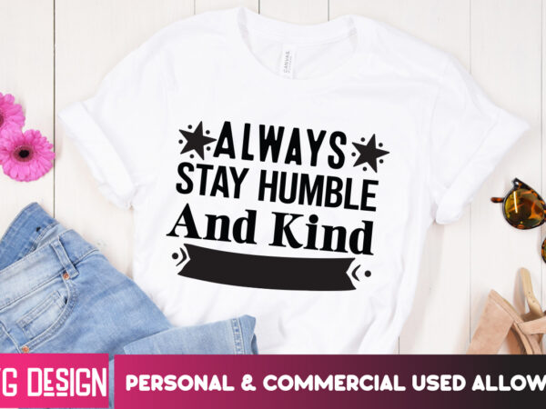 Always stay humble and kind t-shirt design, always stay humble and kind svg design, sarcastic svg,sarcastic svg bundle, funny svg cut files
