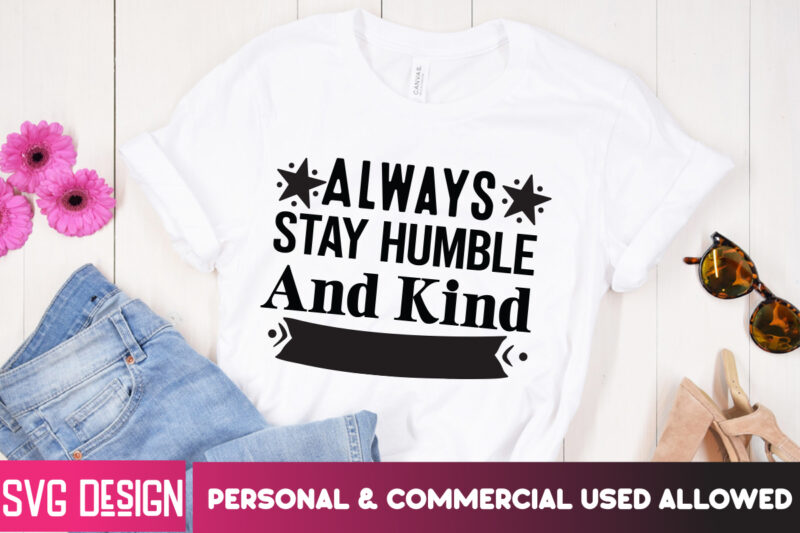 Always Stay Humble And Kind T-Shirt Design, Always Stay Humble And Kind SVG Design, Sarcastic svg,Sarcastic SVG Bundle, Funny SVG Cut Files