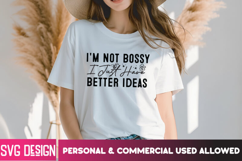I’m Not Bossy I Just Have Better Ideas T-Shirt Design, I’m Not Bossy I Just Have Better Ideas SVG Design, Sarcastic svg,Sarcastic SVG Bundle