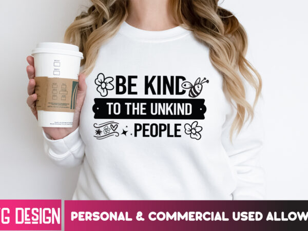 Be kind to the unkind people t-shirt design, be kind to the unkind people svg, sarcastic svg bundle,sarcastic quotes,sarcastic sublimation
