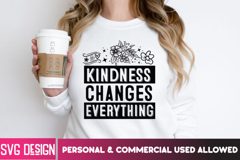 Kindness Changes Everything T-Shirt Design, Kindness Changes Everything ,Sarcastic svg,Sarcastic SVG Bundle, Funny SVG Cut Files,Sarcastic