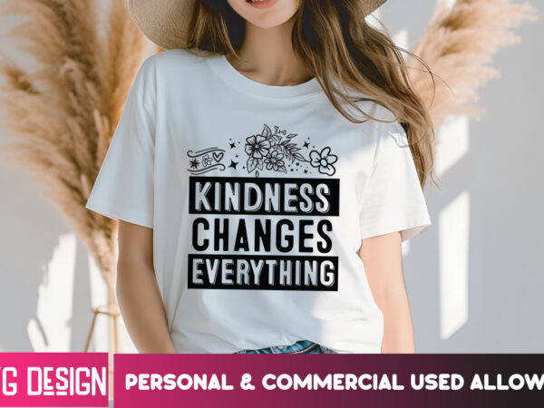 Kindness changes everything t-shirt design, kindness changes everything ,sarcastic svg,sarcastic svg bundle, funny svg cut files,sarcastic