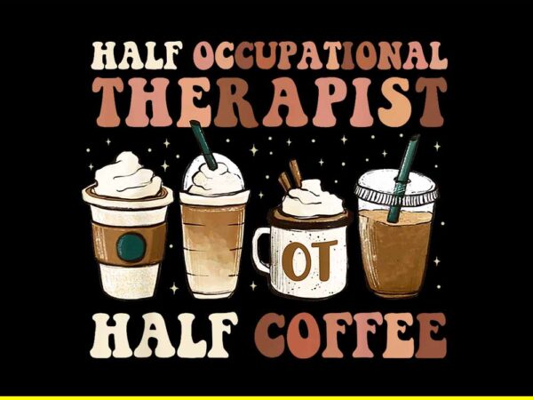 Half occupational therapy half coffee png graphic t shirt