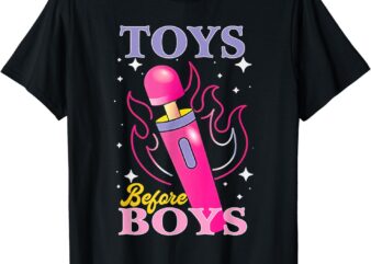Adult Humor Saying Toys Before Boys Funny T-Shirt