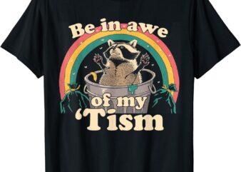 Autism Funny Be In Awe Of My ‘Tism Meme Autistic Raccoon T-Shirt