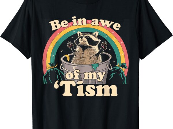 Autism funny be in awe of my ‘tism meme autistic raccoon t-shirt