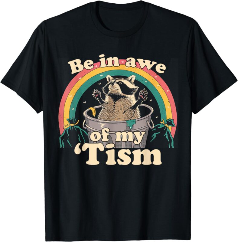 Autism Funny Be In Awe Of My ‘Tism Meme Autistic Raccoon T-Shirt