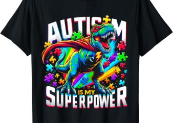 Autism is my Superpower Autism Awareness T-Rex T-Shirt