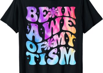 Be In Awe Of My ‘Tism Funny Autism Awareness Groovy Tie Dye T-Shirt