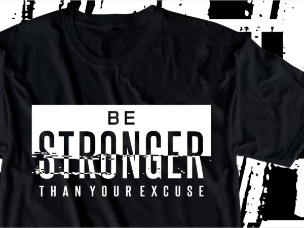 Be stronger than your excuses, motivation fitness, workout, gym motivational slogan quotes t shirt design vector