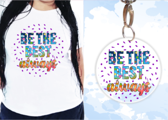 Be The Best Always Svg, Slogan Quotes T shirt Design Graphic Vector, Inspirational and Motivational SVG, PNG, EPS, Ai,