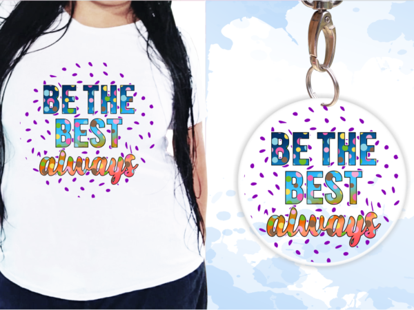 Be the best always svg, slogan quotes t shirt design graphic vector, inspirational and motivational svg, png, eps, ai,