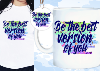 Be The Best Version Of You Svg, Slogan Quotes T shirt Design Graphic Vector, Inspirational and Motivational SVG, PNG, EPS, Ai,