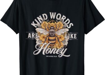 Bee Flowers Kind Words Are Like Honey, Sweet To Soul, Healing To The Body, for friends, family members, relatives or anyone on birthday,