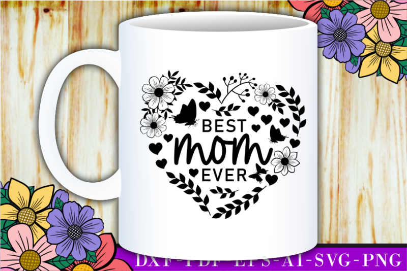 Best Mom Ever Heart Flowers Monogram SVG Cut Files, Mothers Day T shirt Design SVG, PNG, EPS, DXF, Ai