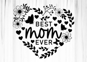 Best Mom Ever Heart Flowers Monogram SVG Cut Files, Mothers Day T shirt Design SVG, PNG, EPS, DXF, Ai
