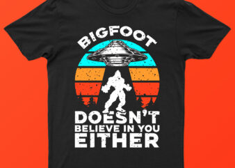 Bigfoot doesn't believe in you either | funny bigfoot and ufo t-shirt design for sale!!