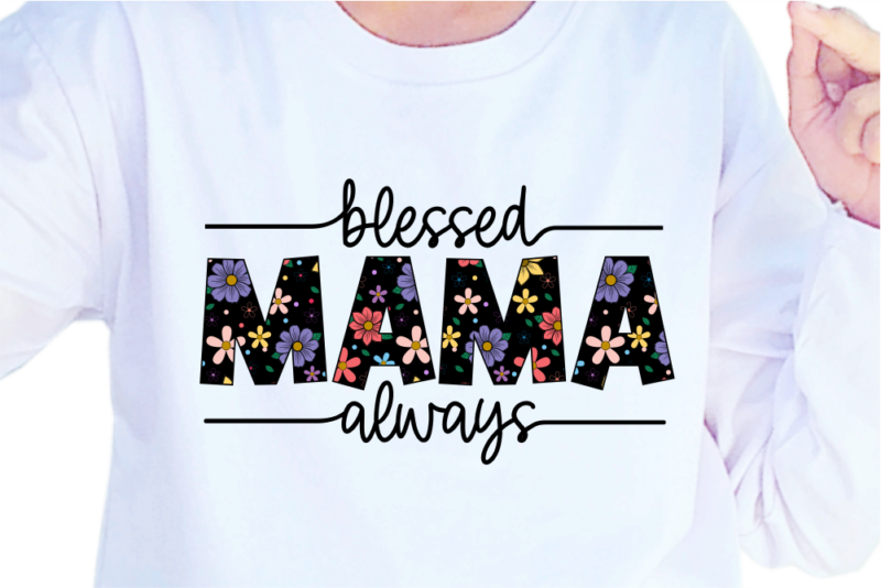 Blessed Mama Always, Mother’s Day Quotes T shirt Design Vector, SVG, PNG, PDF, AI, EPS